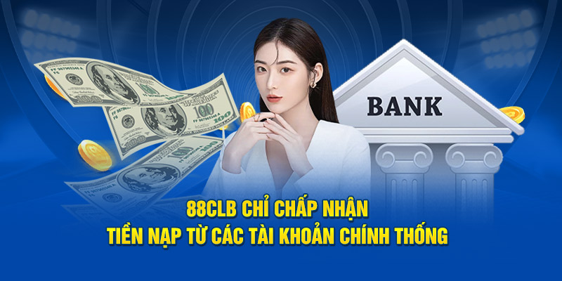  88CLB chỉ chấp nhận tiền nạp từ các tài khoản chính thống 