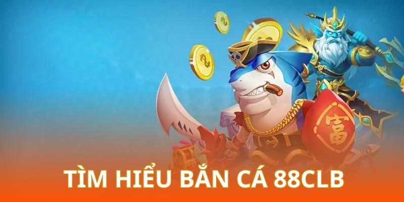 Bắn cá đổi thưởng 88CLB