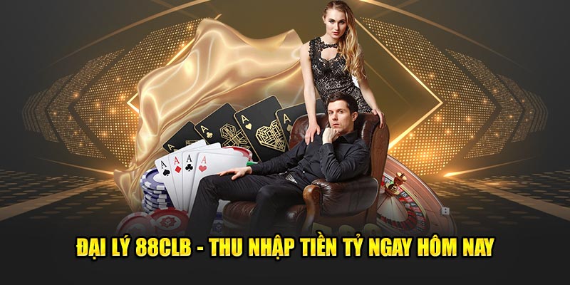 Đại lý 88CLB - Thu nhập tiền tỷ ngay hôm nay