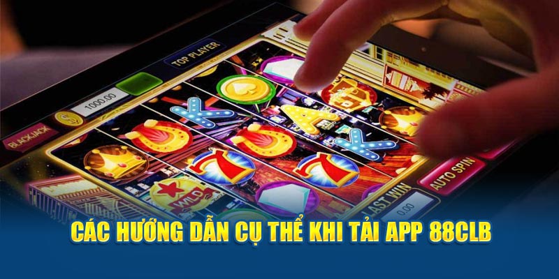 Các hướng dẫn cụ thể khi tải app 88CLB