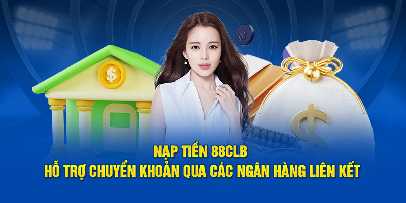 Nạp tiền 88CLB hỗ trợ chuyển khoản qua các ngân hàng liên kết