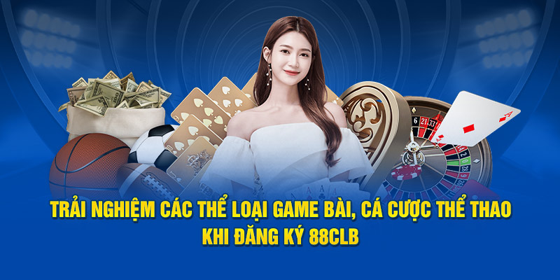 Trải nghiệm các thể loại game bài, cá cược thể thao khi đăng ký 88CLB 